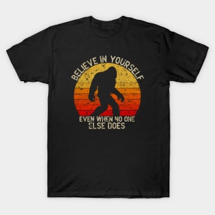 Bigfoot, Believe in Yourself Even When No One Else Does - VINTAGE T-Shirt
